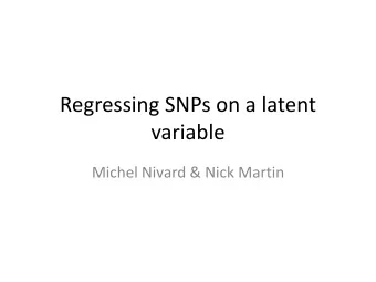 Regressing SNPs on a latent  variable  Michel Nivard &amp; Nick Martin  -Genotyping was done in