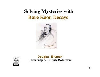 Solving Mysteries with  Rare Kaon Decays  2/8  Douglas  Bryman  University of British Columbia  1