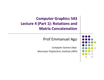 Computer Graphics 543 Lecture 4 (Part 1): Rotations and Matrix Concatenation Prof Emmanuel Agu