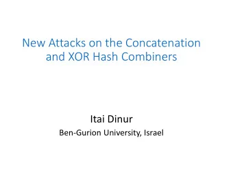 New Attacks on the Concatenation  and XOR Hash Combiners  Itai Dinur  Ben-Gurion University, Israel
