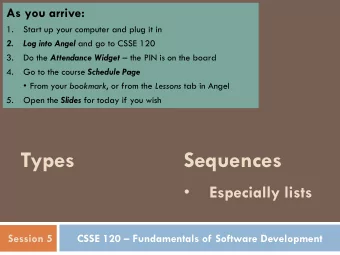 Types  Sequences    Especially lists  Session 5 CSSE 120  Fundamentals of Software