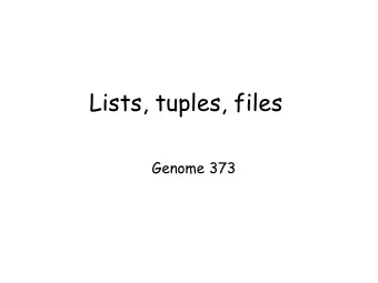 Lists, tuples, files  Genome 373  Review  Python is object oriented, with many types of objects