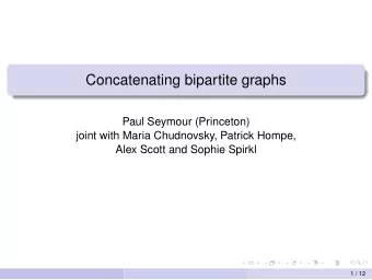 Concatenating bipartite graphs  Paul Seymour (Princeton)  joint with Maria Chudnovsky, Patrick