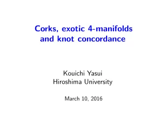 Corks, exotic 4-manifolds  and knot concordance  Kouichi Yasui  Hiroshima University  March 10,