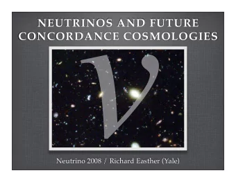 NEUTRINOS AND FUTURE  CONCORDANCE COSMOLOGIES  Neutrino 2008 / Richard Easther (Yale)