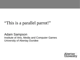 This is a parallel parrot!  Adam Sampson  Institute of Arts, Media and Computer Games