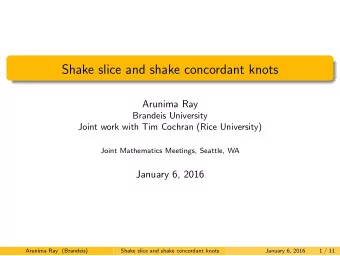 Shake slice and shake concordant knots  Arunima Ray  Brandeis University  Joint work with Tim