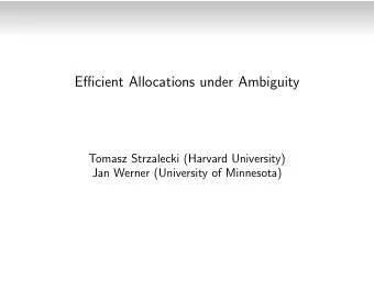 Efficient Allocations under Ambiguity  Tomasz Strzalecki (Harvard University)  Jan Werner