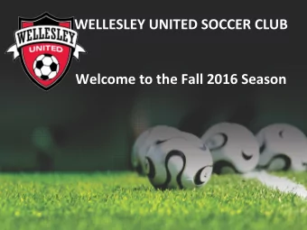 WELLESLEY UNITED SOCCER CLUB  Welcome to the Fall 2016 Season  Agenda  Welcome  BAYS General
