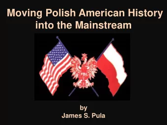 into the Mainstream  by  James S. Pula  NOTE: When I was asked to make this  presentation, it was