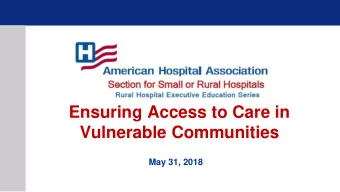 Ensuring Access to Care in  Vulnerable Communities  May 31, 2018  Bryan Slaba  President and CEO