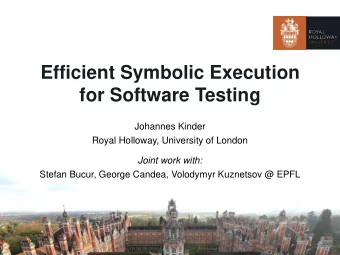 Efficient Symbolic Execution  for Software Testing Johannes Kinder  Royal Holloway, University of