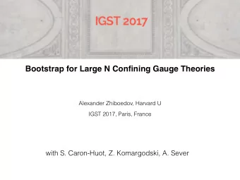 Bootstrap for Large N Confining Gauge Theories  Alexander Zhiboedov, Harvard U  IGST 2017, Paris,
