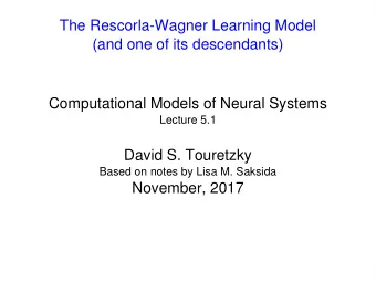 The Rescorla-Wagner Learning Model  (and one of its descendants)  Computational Models of Neural
