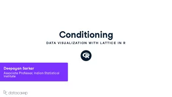 Conditioning  DATA VISU AL IZATION  W ITH  L ATTIC E  IN  R Deepa y an Sarkar Associate Professor ,