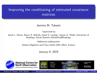 Improving the conditioning of estimated covariance  matrices  Jemima M. Tabeart  Supervised by