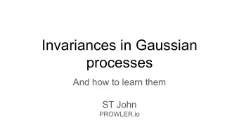 Invariances in Gaussian  processes  And how to learn them  ST John  PROWLER.io  Outline  1.  What