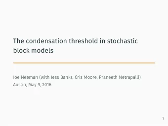 The condensation threshold in stochastic  block models  Joe Neeman (with Jess Banks, Cris Moore,