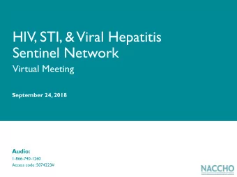 HIV, STI, &amp;  Viral Hepatitis  Sentinel Network  Virtual Meeting  September 24, 2018  Audio: