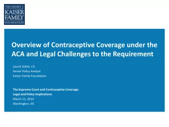Overview of Contraceptive Coverage under the  ACA and Legal Challenges to the Requirement  Laurie