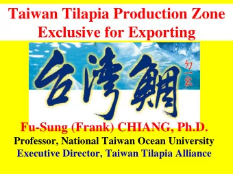 Taiwan Tilapia Production Zone  Exclusive for Exporting  Fu-Sung (Frank) CHIANG, Ph.D.  Professor,