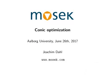 Conic optimization  Aalborg University, June 26th, 2017  Joachim Dahl  www.mosek.com  Section 1