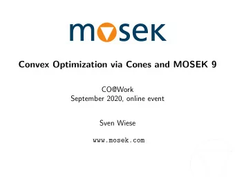 Convex Optimization via Cones and MOSEK 9  CO@Work  September 2020, online event  Sven Wiese