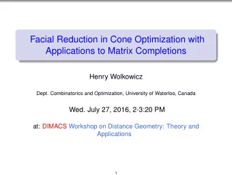 Facial Reduction in Cone Optimization with  Applications to Matrix Completions  Henry Wolkowicz