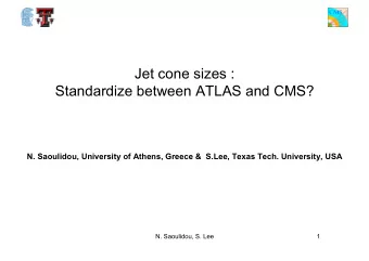 Jet cone sizes :  Standardize between ATLAS and CMS? N. Saoulidou, University of Athens, Greece