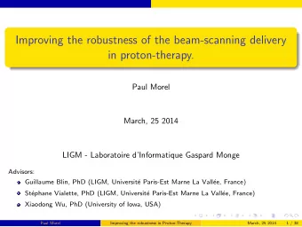 Improving the robustness of the beam-scanning delivery  in proton-therapy.  Paul Morel  March, 25