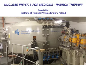 NUCLEAR PHYSICS FOR MEDICINE - HADRON THERAPY  Pawel O  Olko  Institu  tute of  of Nuc  Nucle  lear