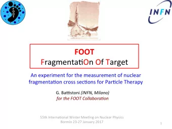 FOOT  Fragmenta*On Of Target  An experiment for the measurement of nuclear  fragmenta*on cross
