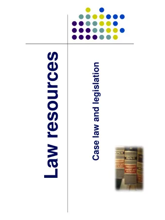 Law resources  Case law and legislation  By the end of the session you will  be able to  Find