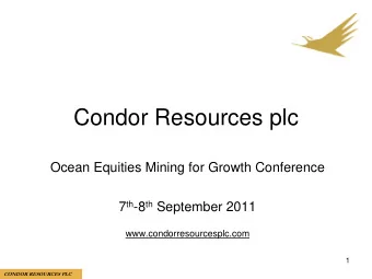Condor Resources plc  Ocean Equities Mining for Growth Conference 7 th -8 th September 2011