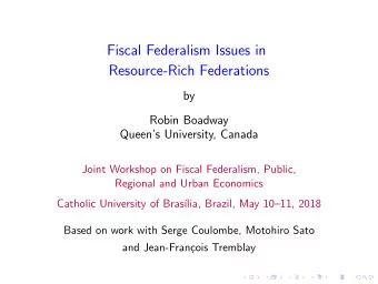 Fiscal Federalism Issues in  Resource-Rich Federations  by  Robin Boadway  Queens University,