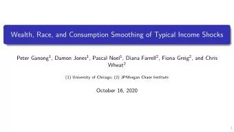 Wealth, Race, and Consumption Smoothing of Typical Income Shocks Peter Ganong 1 , Damon Jones 1 ,