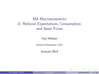 MA Macroeconomics  8. Rational Expectations, Consumption  and Asset Prices  Karl Whelan  School of