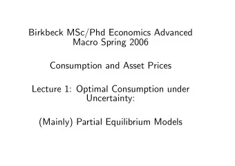 Birkbeck MSc/Phd Economics Advanced  Macro Spring 2006  Consumption and Asset Prices  Lecture 1: