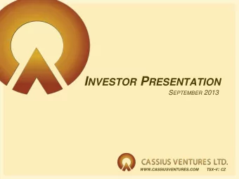 I NVESTOR P RESENTATION S EPTEMBER 2013 WWW . CASSIUSVENTURES . COM TSX - V : CZ C AUTIONARY N OTES