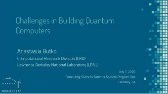 Challenges in Building Quantum  Computers  Anastasiia Butko  Computational Research Division (CRD)