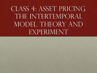 CLASS 4: ASSEt pricing.  The Intertemporal  Model. Theory and  Experiment  Lessons from the 1-