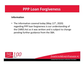 PPP Loan Forgiveness  Information  The information covered today (May 11 th , 2020)  regarding