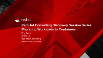 Red Hat Consulting Discovery Session Series:  Migrating Workloads to Containers  Eric Sauer