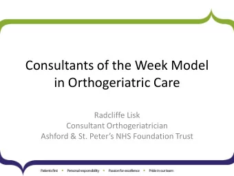 in Orthogeriatric Care  Radcliffe Lisk  Consultant Orthogeriatrician Ashford &amp; St. Peters
