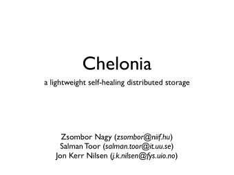 Chelonia  a lightweight self-healing distributed storage Zsombor Nagy ( zsombor@niif.hu ) Salman