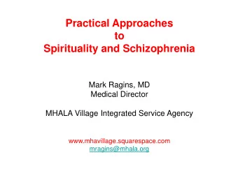 Practical Approaches  to Spirituality and Schizophrenia  Mark Ragins, MD  Medical Director  MHALA