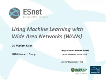 Using Machine Learning with  Wide Area Networks (WANs)  Dr. Mariam Kiran  Energy Sciences Network