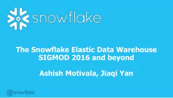 The Snowflake Elastic Data Warehouse  SIGMOD 2016 and beyond  Ashish Motivala, Jiaqi Yan  1  Our