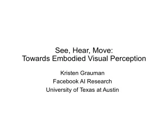 See, Hear, Move:  Towards Embodied Visual Perception  Kristen Grauman  Facebook AI Research