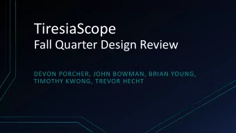 TiresiaScope  Fall Quarter Design Review  DEVON PORCHER, JOHN BOWMAN, BRIAN YOUNG,  TIMOTHY KWONG,